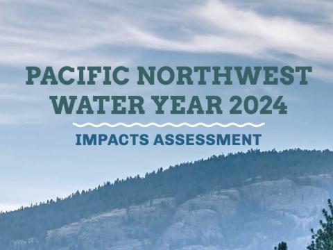 2024 Pacific Northwest Water Year Impacts Assessment.